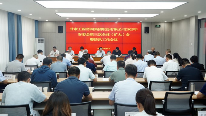 甘肅工程咨詢集團召開2025年安委會第三次全體（擴大）會議暨防汛工作會議 全力筑牢安全防線